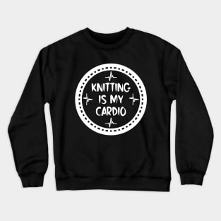 Knitting Is My Cardio Crewneck Sweatshirt